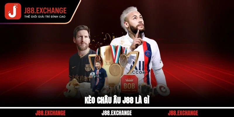 Kèo châu Âu J88 là gì?