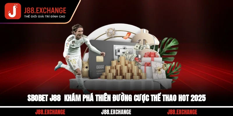 Sbobet J88 - Khám Phá Thiên Đường Cược Thể Thao Hot 2025